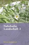 Nahrhafte Landschaft 3: Von Baumwassern, Fetthennen, Schaum- Und Springkrautern, Ohrenpilzen, Sussen Eicheln, Kranawitt Und Anderen Wiederentd