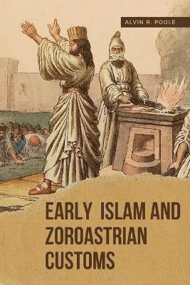 Alvin R Poole - Early Islam and Zoroastrian Customs, Häftad