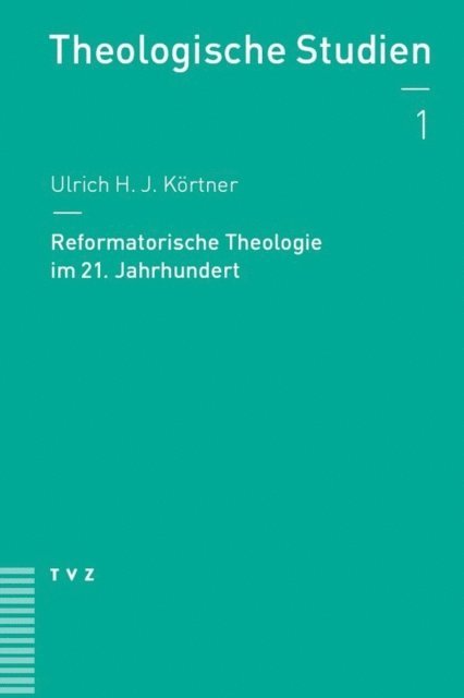 Ulrich H. J. Kortner - Reformatorische Theologie im 21. Jahrhundert, E-bok