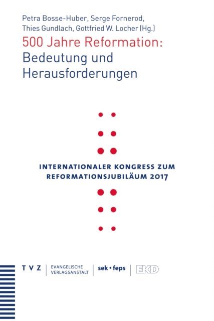 Petra Bosse-Huber, Gottfried Locher, This Gundlach, Serge Fornerod - 500 Jahre Reformation: Bedeutung und Herausforderungen, E-bok