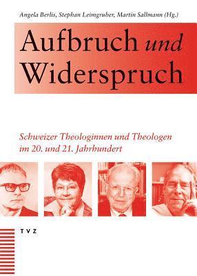 Angela Berlis, Stephan Leimgruber - Aufbruch Und Widerspruch: Schweizer Theologinnen Und Theologen Im 20. Und 21. Jahrhundert, Inbunden