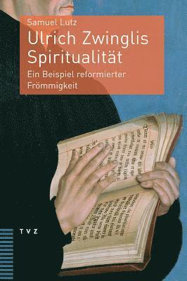 Ulrich Zwinglis Spiritualitat: Ein Beispiel Reformierter Frommigkeit