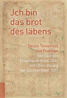 Evang-Ref Kirchgemeinde Grossmunster - Jch Bin Das Brot Des Labens: Neues Testament Und Psalmen. Wortlaut Der Froschauer Bibel Und Ubersetzung Der Zurcher Bibel 2007, Inbunden