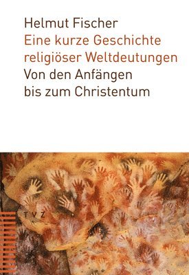 Helmut Fischer - Eine Kurze Geschichte Religioser Weltdeutungen: Von Den Anfangen Bis Zum Christentum, Häftad