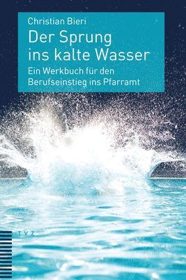 Christian Bieri - Der Sprung Ins Kalte Wasser: Ein Werkbuch Fur Den Berufseinstieg Ins Pfarramt, Häftad