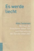 Es Werde Liecht: Altes Testament. Wortlaut Der Froschauer-Bibel 1531 Und Ubersetzung Der Zurcher Bibel 2007