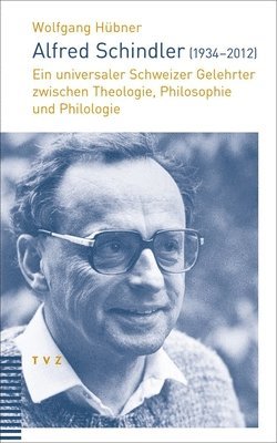 Wolfgang Hubner - Alfred Schindler (1934-2012): Ein Universaler Schweizer Gelehrter Zwischen Theologie, Philosophie Und Philologie, Häftad