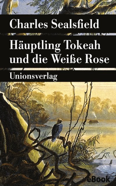 Charles Sealsfield - Häuptling Tokeah und die Weiße Rose, E-bok