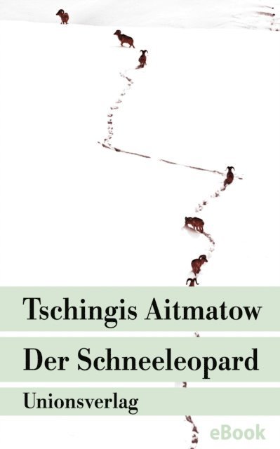 Tschingis Aitmatow - Der Schneeleopard, E-bok