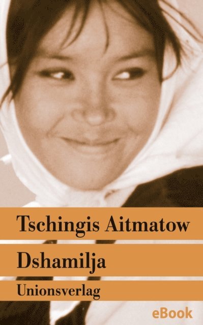 Tschingis Aitmatow - Dshamilja – »Die schönste Liebesgeschichte der Welt«, E-bok
