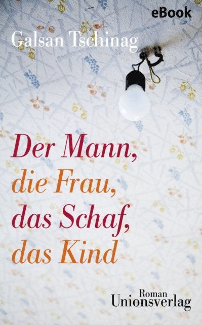 Galsan Tschinag - Der Mann, die Frau, das Schaf, das Kind, E-bok
