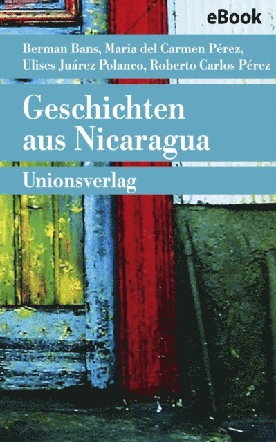 Berman Bans, Roberto Carlos Perez, Ulises Juarez Polanco, Maria del Carmen Perez Cuadra - Geschichten aus Nicaragua, E-bok