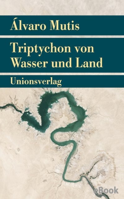 Alvaro Mutis - Triptychon von Wasser und Land, E-bok