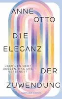 Anne Otto - Die Eleganz der Zuwendung. Über den Wert dessen, was uns verbindet, Inbunden. Tillgänglighet: Lägg i varukorg
