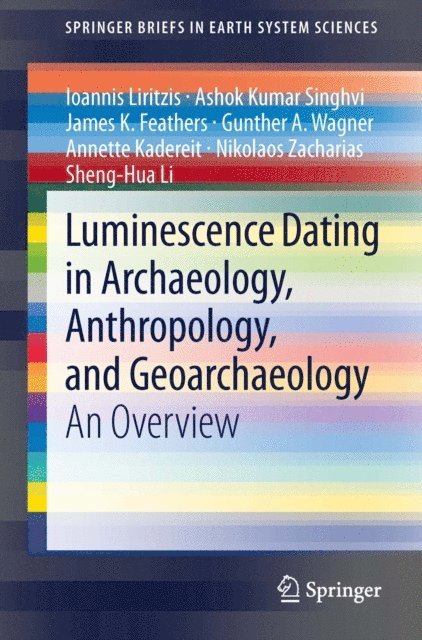 Sheng-Hua Li, Nikolaos Zacharias, Annette Kadereit, Gunther A. Wagner, James K. Feathers, Ashok Kumar Singhvi, Ioannis Liritzis - Luminescence Dating in Archaeology, Anthropology, and Geoarchaeology, E-bok
