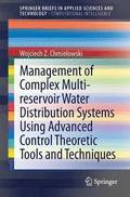 Management of Complex Multi-reservoir Water Distribution Systems using Advanced Control Theoretic Tools and Techniques