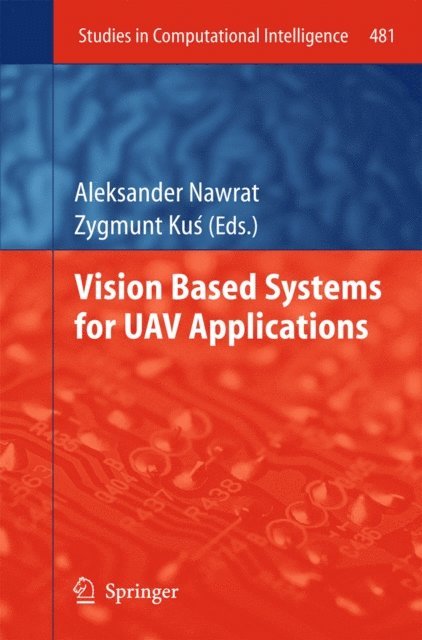 Zygmunt Kus, Aleksander Nawrat - Vision Based Systemsfor UAV Applications, E-bok