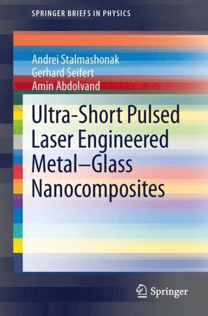Amin Abdolvand, Gerhard Seifert, Andrei Stalmashonak - Ultra-Short Pulsed Laser Engineered Metal-Glass Nanocomposites, E-bok