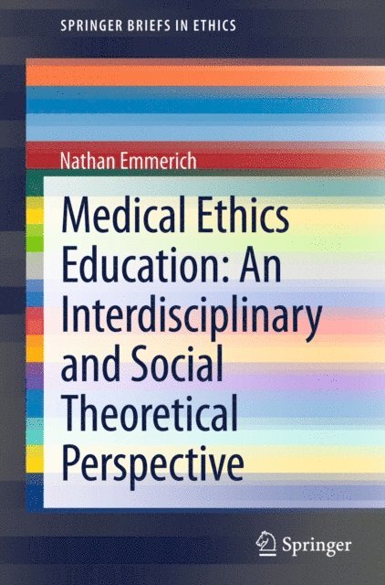 Nathan Emmerich - Medical Ethics Education: An Interdisciplinary and Social Theoretical Perspective, E-bok