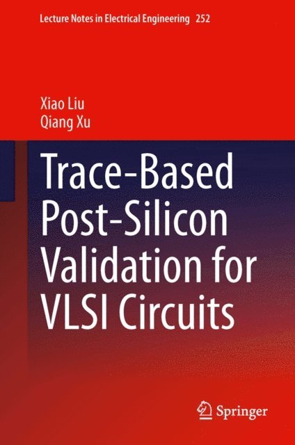 Qiang Xu, Xiao Liu - Trace-Based Post-Silicon Validation for VLSI Circuits, E-bok