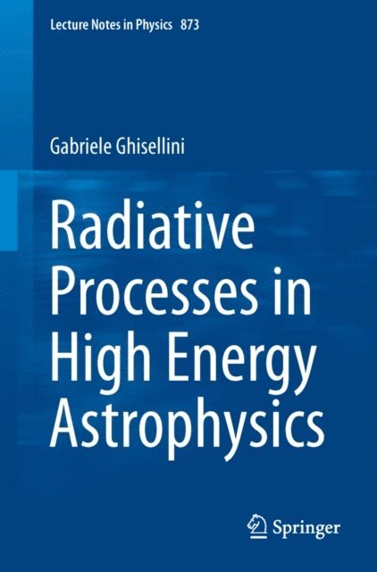 Gabriele Ghisellini - Radiative Processes in High Energy Astrophysics, E-bok