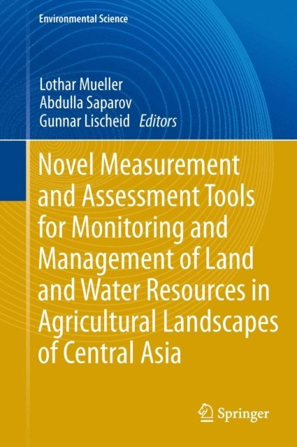 Gunnar Lischeid, Abdulla Saparov, Lothar Mueller - Novel Measurement and Assessment Tools for Monitoring and Management of Land and Water Resources in Agricultural Landscapes of Central Asia, E-bok