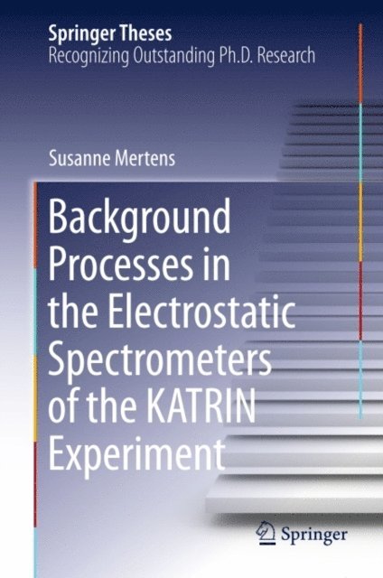 Susanne Mertens - Background Processes in the Electrostatic Spectrometers of the KATRIN Experiment, E-bok
