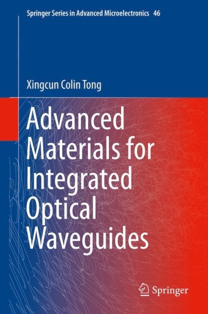 Xingcun Colin Tong Ph.D - Advanced Materials for Integrated Optical Waveguides, E-bok
