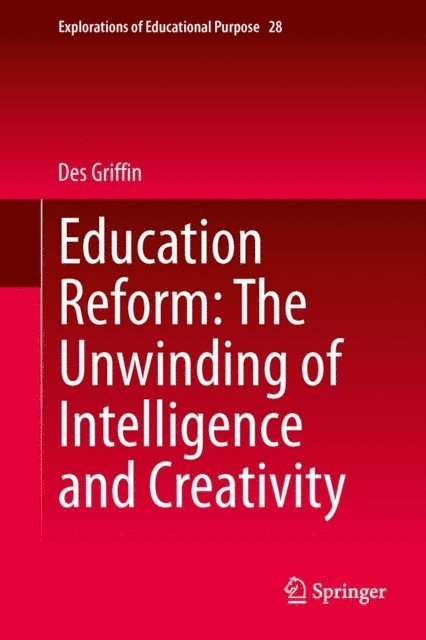 Des Griffin - Education Reform: The Unwinding of Intelligence and Creativity, E-bok