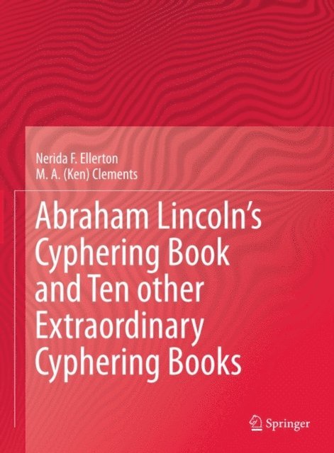 M. A. (Ken) Clements, Nerida F. Ellerton - Abraham Lincoln's Cyphering Book and Ten other Extraordinary Cyphering Books, E-bok