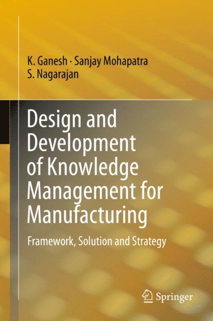 S. Nagarajan, Sanjay Mohapatra, K. Ganesh - Design and Development of Knowledge Management for Manufacturing, E-bok