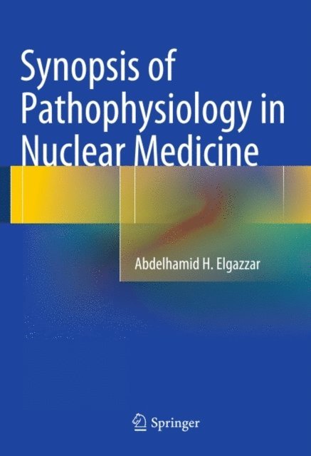 Abdelhamid H. Elgazzar - Synopsis of Pathophysiology in Nuclear Medicine, E-bok
