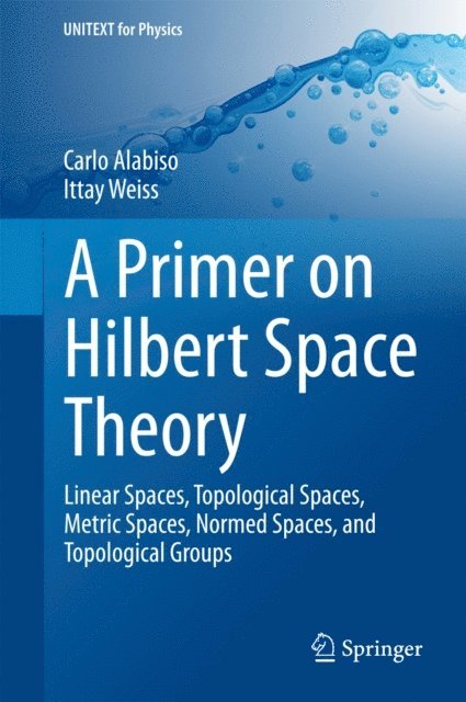 Ittay Weiss, Carlo Alabiso - Primer on Hilbert Space Theory, E-bok