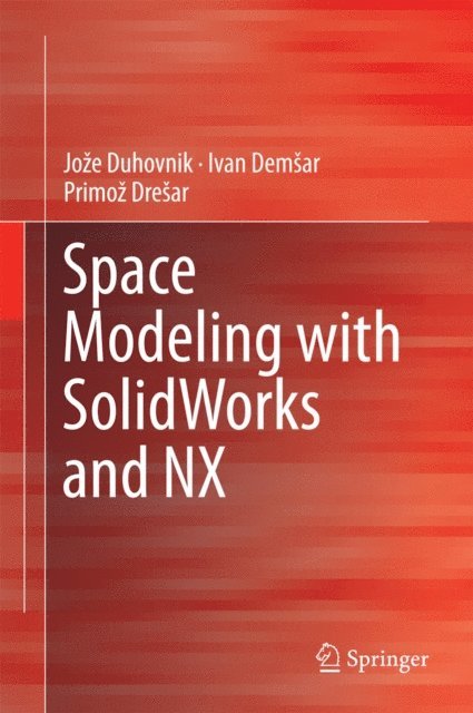 Primoz Dresar, Ivan Demsar, Joze Duhovnik - Space Modeling with SolidWorks and NX, E-bok