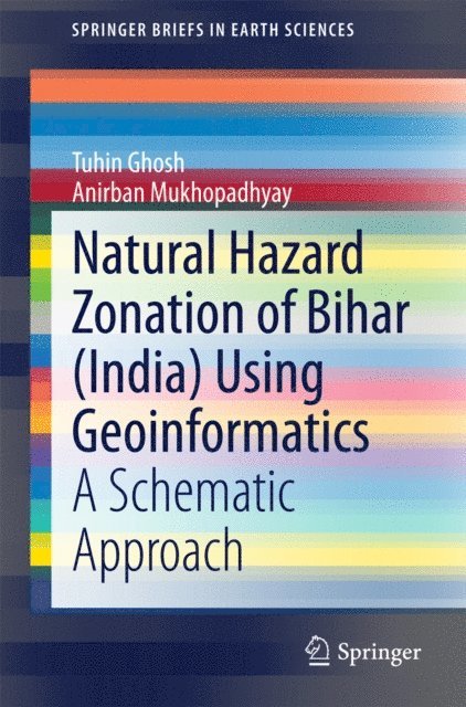 Anirban Mukhopadhyay, Tuhin Ghosh - Natural Hazard Zonation of Bihar (India) Using Geoinformatics, E-bok