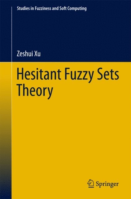 Zeshui Xu - Hesitant Fuzzy Sets Theory, E-bok