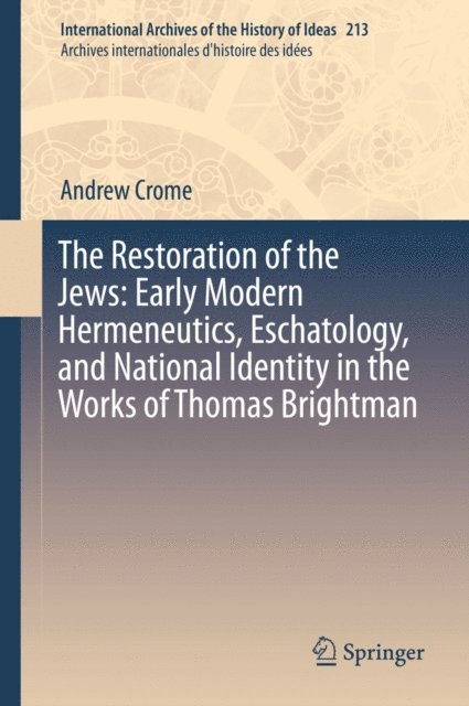 Andrew Crome - Restoration of the Jews: Early Modern Hermeneutics, Eschatology, and National Identity in the Works of Thomas Brightman, E-bok