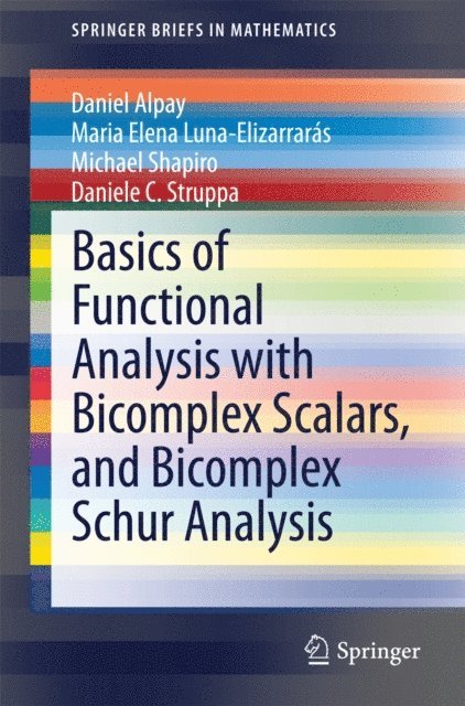 Daniele C. Struppa, Michael Shapiro, Maria Elena Luna-Elizarraras, Daniel Alpay - Basics of Functional Analysis with Bicomplex Scalars, and Bicomplex Schur Analysis, E-bok