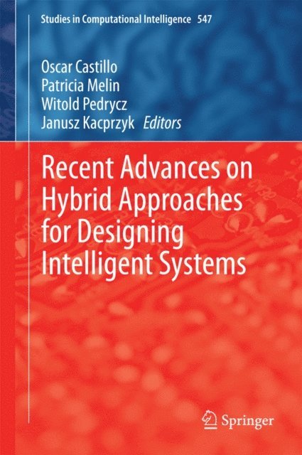 Janusz Kacprzyk, Witold Pedrycz, Patricia Melin, Oscar Castillo - Recent Advances on Hybrid Approaches for Designing Intelligent Systems, E-bok