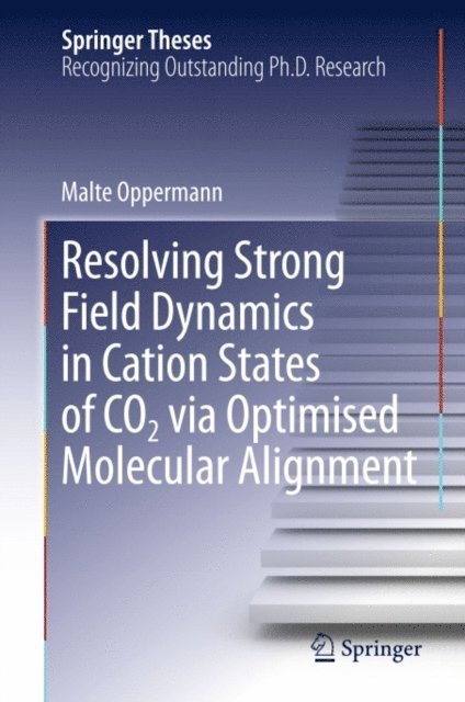 Malte Oppermann - Resolving Strong Field Dynamics in Cation States of CO_2 via Optimised Molecular Alignment, E-bok