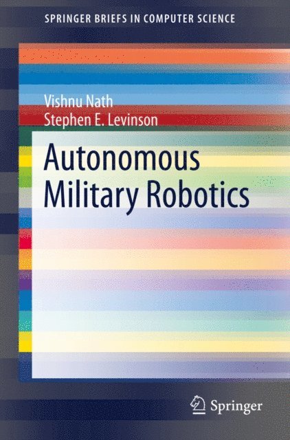 Stephen E. Levinson, Vishnu Nath - Autonomous Military Robotics, E-bok