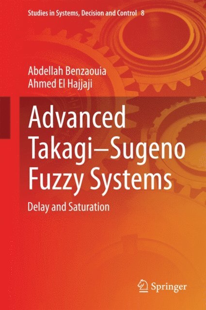 Ahmed El Hajjaji, Abdellah Benzaouia - Advanced Takagi-Sugeno Fuzzy Systems, E-bok
