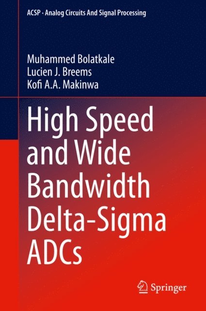 Kofi A. A. Makinwa, Lucien J. Breems, Muhammed Bolatkale - High Speed and Wide Bandwidth Delta-Sigma ADCs, E-bok