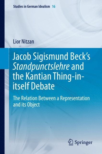 Lior Nitzan - Jacob Sigismund Beck's Standpunctslehre and the Kantian Thing-in-itself Debate, E-bok