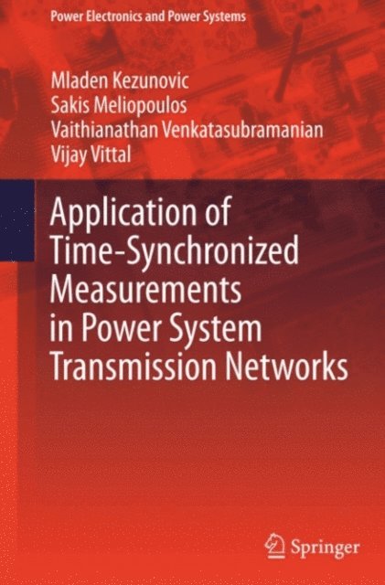 Vijay Vittal, Vaithianathan Venkatasubramanian, Sakis Meliopoulos, Mladen Kezunovic - Application of Time-Synchronized Measurements in Power System Transmission Networks, E-bok