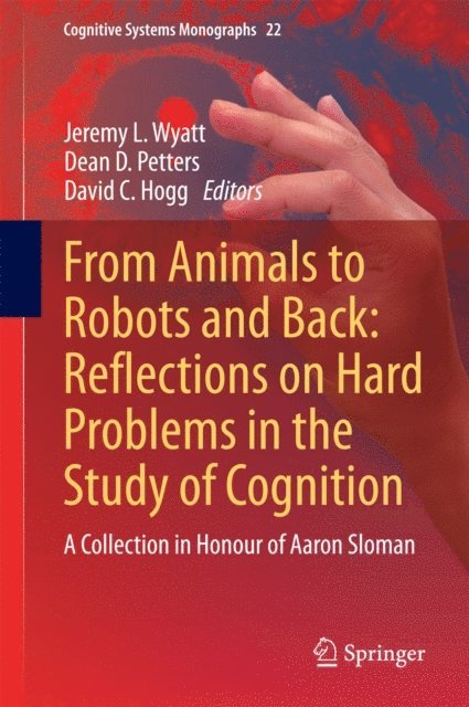 David C. Hogg, Dean D. Petters, Jeremy L. Wyatt - From Animals to Robots and Back: Reflections on Hard Problems in the Study of Cognition, E-bok