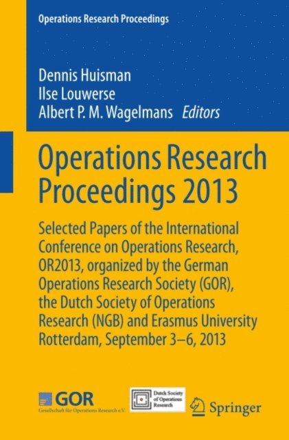 Albert P.M. Wagelmans, Ilse Louwerse, Dennis Huisman - Operations Research Proceedings 2013, E-bok