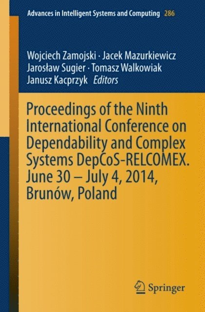 Janusz Kacprzyk, Tomasz Walkowiak, Jaroslaw Sugier, Jacek Mazurkiewicz, Wojciech Zamojski - Proceedings of the Ninth International Conference on Dependability and Complex Systems DepCoS-RELCOMEX. June 30 - July 4, 2014, Brunow, Poland, E-bok