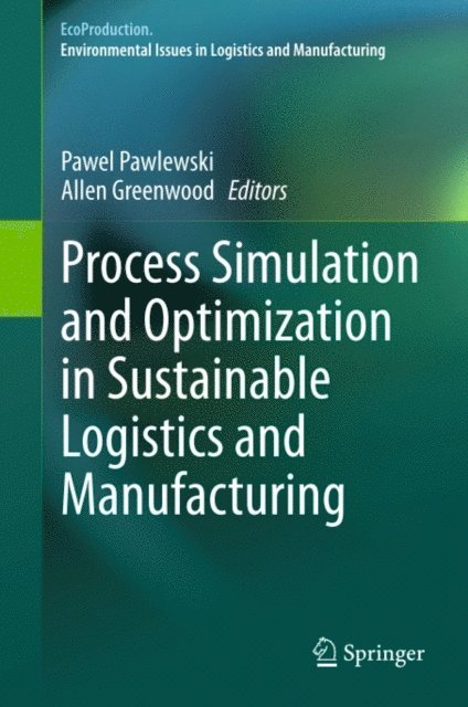 Allen Greenwood, Pawel Pawlewski - Process Simulation and Optimization in Sustainable Logistics and Manufacturing, E-bok