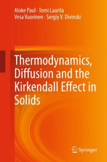 Sergiy V. Divinski, Vesa Vuorinen, Tomi Laurila, Aloke Paul - Thermodynamics, Diffusion and the Kirkendall Effect in Solids, E-bok